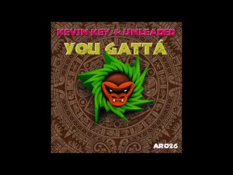 Kevin Key & Unleaded- You Gattá (Original Mix)