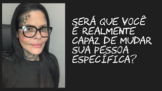 Será que eu sou realmente capaz de mudar minha pessoa específica?
