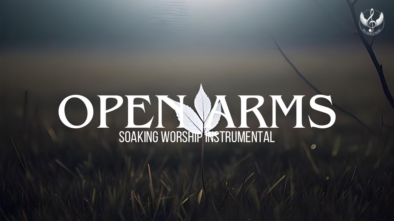 Open Arms - Soaking Worship Instrumental | Prayer and Devotional