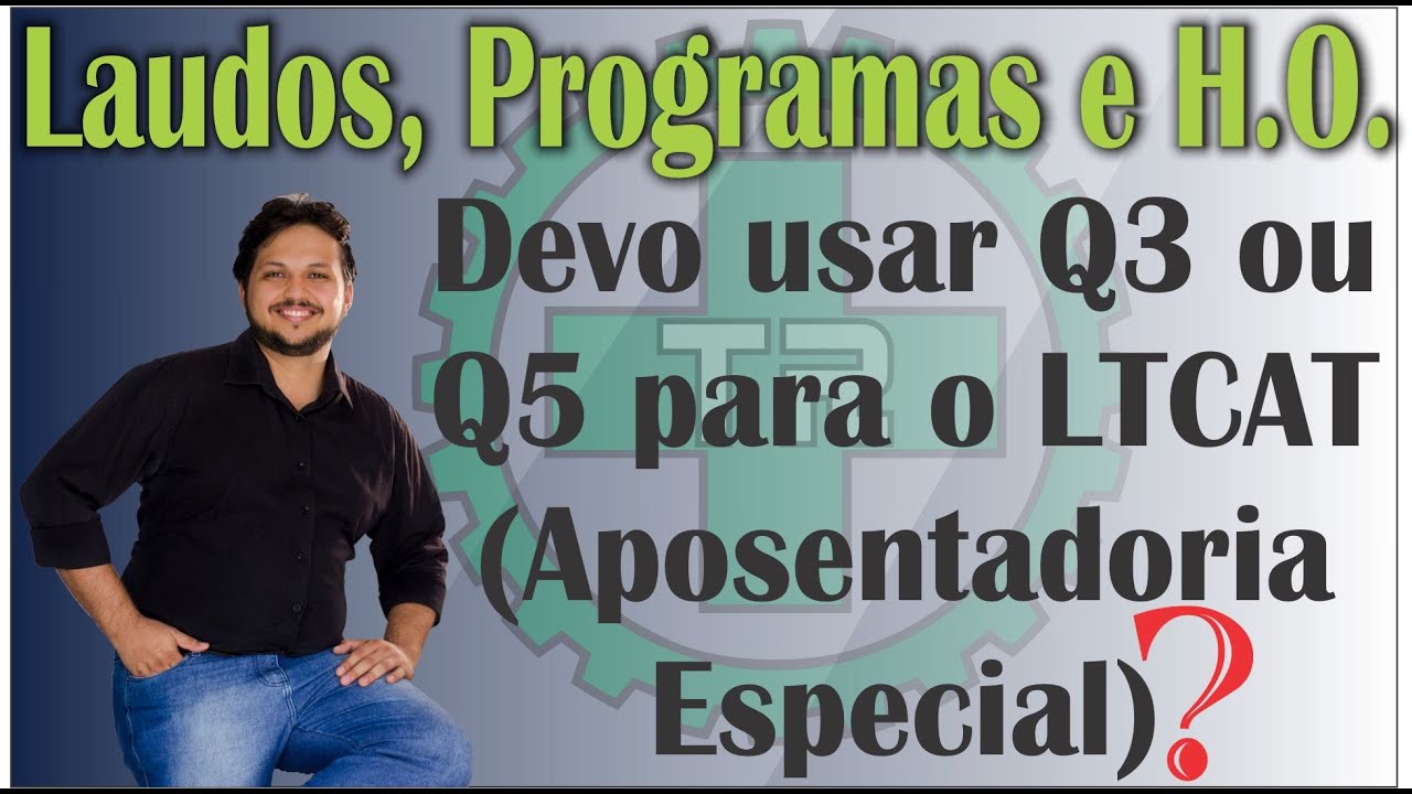 Devo usar Q3 ou Q5 para o LTCAT (Aposentadoria Especial)?