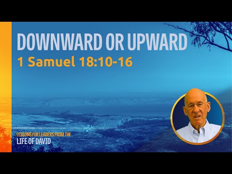 12 Downward Or Upward - 1 Samuel 18:10-16 | Lessons for Leaders from the Life of David