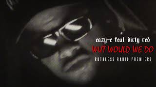 Eazy-E Feat. Dirty Red - Wut Would We Do - Unreleased Ruthless World Premiere 1994