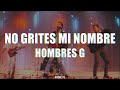 No grites mi nombre (letra) -  Hombres G