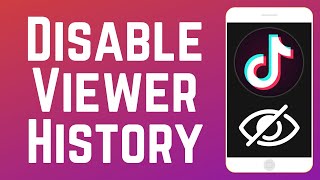 How to Disable TikTok Viewer History in 2026 (Full Guide)