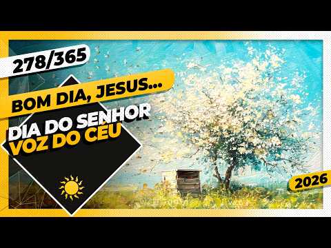 DIA DO SENHOR: VOZ DO CÉU – Bom dia, Jesus! 278/365 (2026)