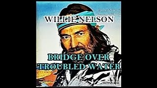 BRIDGE OVER TROUBLED WATER ( WILLIE NELSON )