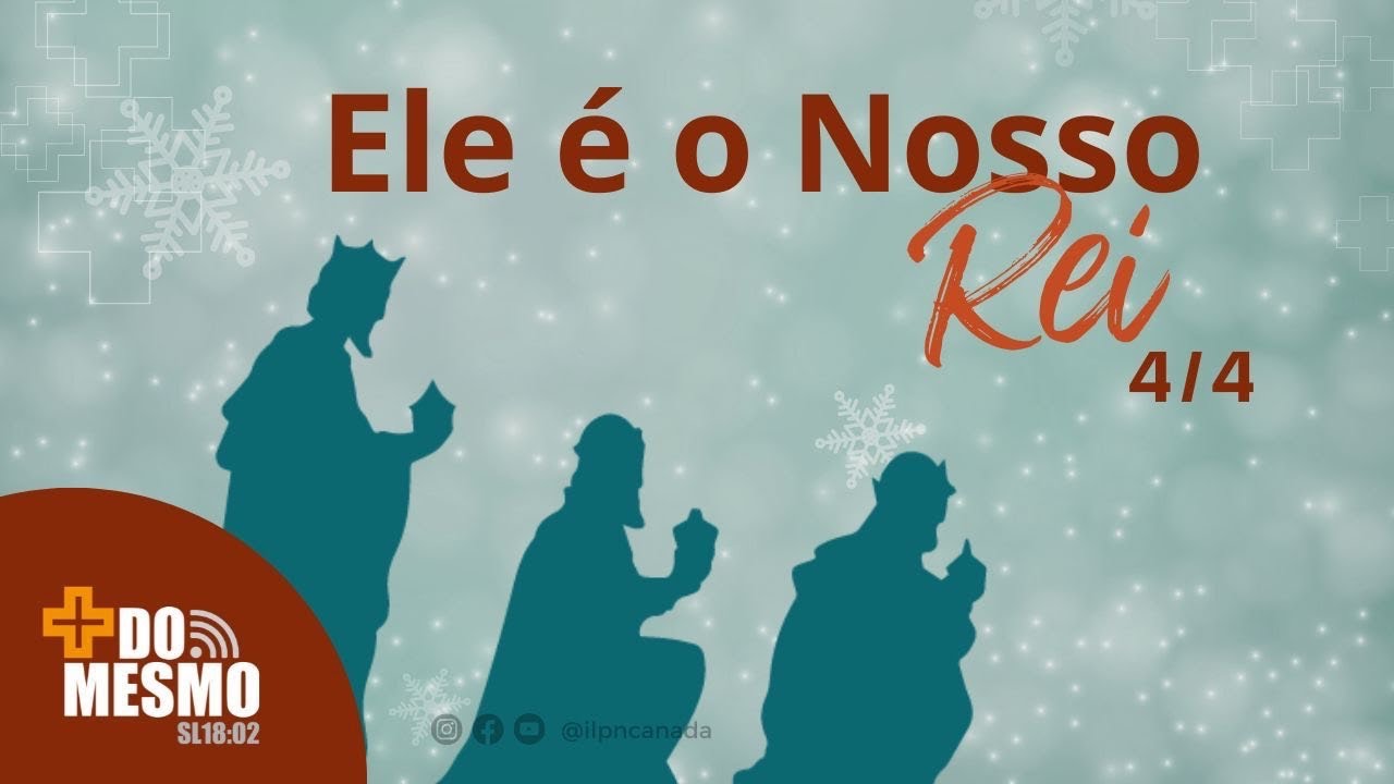 Ele é o Nosso Rei - pt. 4/4 | Mais do Mesmo |  @ilpncanada