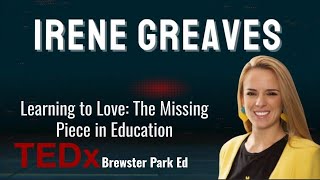 Why love is the missing piece in education | Irene Greaves | TEDxBrewster Park ED