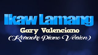 IKAW LAMANG - Gary Valenciano (KARAOKE PIANO VERSION)