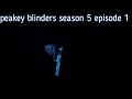peakey blinders season 5 episode 1 review and explanation in telugu