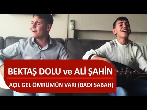 AÇIL GEL ÖMRÜMÜN VARI ( BADI SABAH ) ALİ ŞAHİN ve BEKTAŞ DOLU