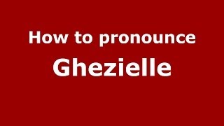 How to pronounce Ghezielle