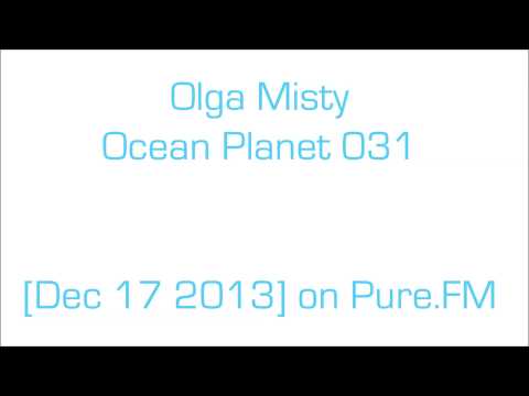 Olga Misty - Ocean Planet 031 [Dec 17 2013] on Pure.FM