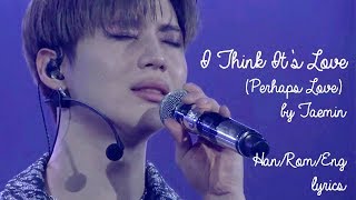 I Think It's Love (Perhaps Love) by Taemin - Han/Rom/English Lyrics 사랑인 것 같아 - 태민 I Think It's Love (Perhaps Love) by Taemin - Han/Rom/English Lyrics 사랑인 것 같아 - 태민