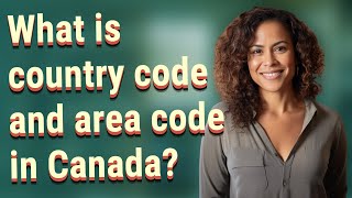 What is country code and area code in Canada