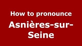 How to pronounce Asnières-Sur-Seine