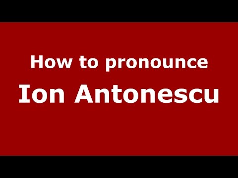 How to pronounce Ion Antonescu (Romanian/Romania)  - PronounceNames.com