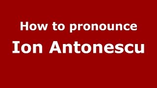 How to pronounce Ion Antonescu