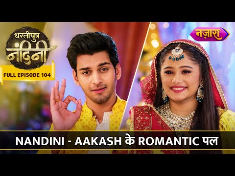 Nandini Aur Aakash Ke Romantic Pal | FULL EPISODE- 104 | Dhartiputra Nandini | Nazara TV