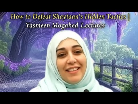 How to Defeat Shaytaan’s Hidden Tactics | Yasmeen Mogahed Lectures