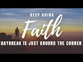 Keep Going Faith   Daybreak Is Just Around The Corner