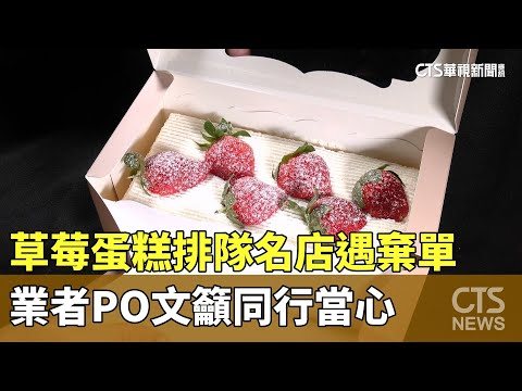 草莓蛋糕排隊名店遇棄單　業者PO文籲同行當心