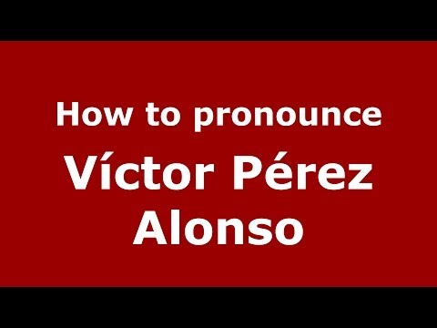 How to pronounce Víctor Pérez Alonso (Spanish/Spain) - PronounceNames.com