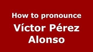 How to pronounce Víctor Pérez Alonso