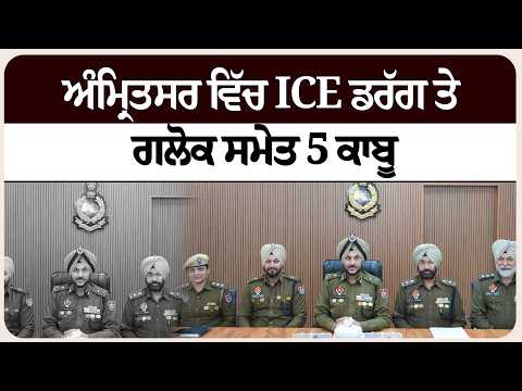 ਅੰਮ੍ਰਿਤਸਰ ਵਿੱਚ ICE ਡਰੱਗ ਤੇ ਗਲੋਕ ਸਮੇਤ 5 ਕਾਬੂ
