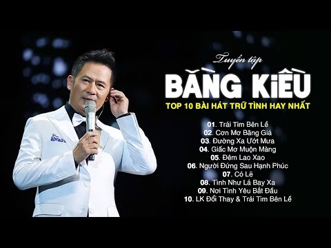 Trái Tim Bên Lề, Cơn Mơ Băng Giá... LK Bằng Kiều | Top 10 Bài Hát Trữ Tình Hay Nhất Của Bằng Kiều