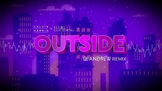 Calvin Harris x Ellie Goulding - Outside (DJ ANDREW REMIX)
