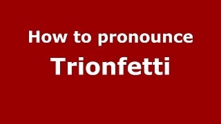 How to pronounce Trionfetti