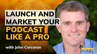 Launch and Market Your Podcast Like a Pro With John Corcoran