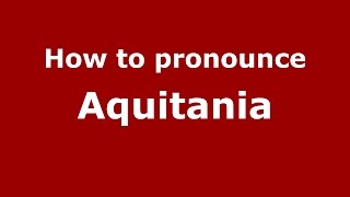 How to pronounce Aquitania