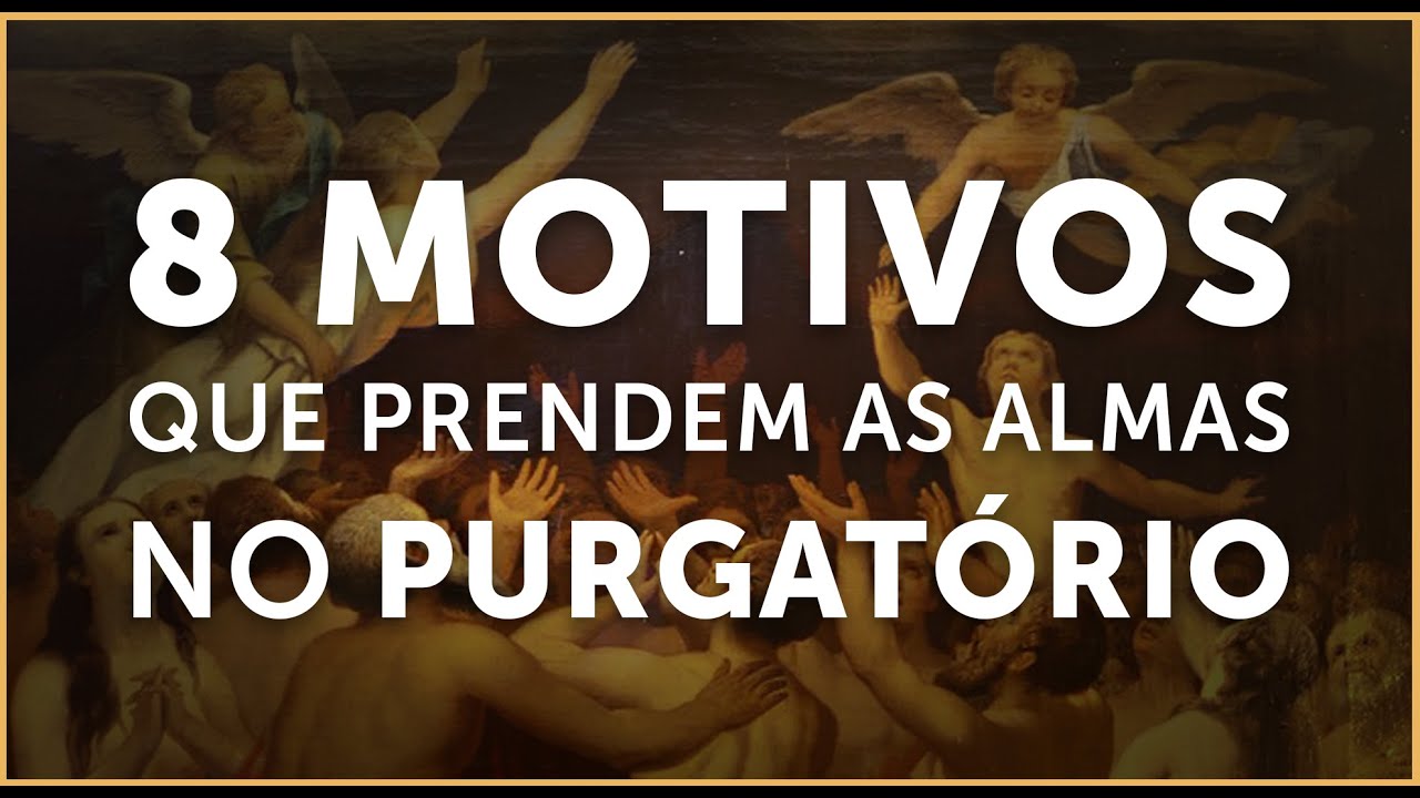 8 MOTIVOS QUE PRENDEM AS ALMAS NO PURGATÓRIO