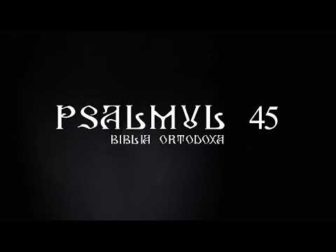 Psalmul 45 | Biblia ortodoxa citita | Rugaciuni zilnice | Citire Psalmul 45 | Psalmul 45 rostit