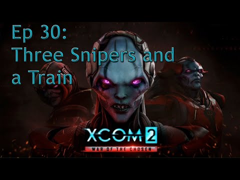 XCOM 2 - Ep 30: Three Snipers and a Train