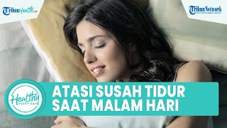Sulit Tidur di Malam Hari Bisa Picu Masalah Kesehatan, Ini Penyebab & Cara Atasi agar Tidur Nyenyak