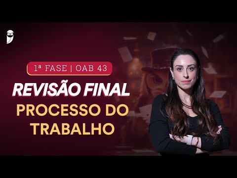 1ª FASE - OAB 43 | Revisão Final - Processo do Trabalho
