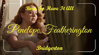 Penelope Featherington - Born To Have It All