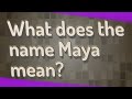 What does the name Maya mean?