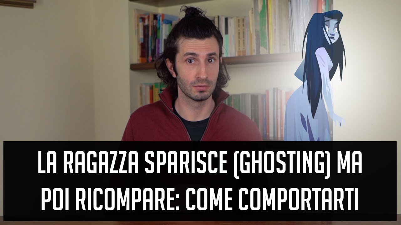 La ragazza sparisce (ghosting) ma poi ricompare: come comportarti