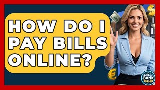 How Do I Pay Bills Online - Ask Your Bank Teller