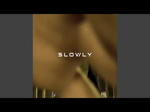 Slowly