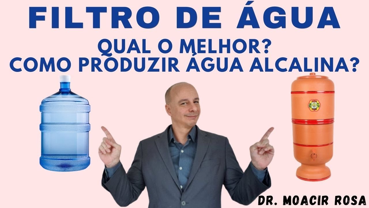 FILTRO DE ÁGUA: Qual o Melhor para a Saúde Como Produzir Água Alcalina || Dr. Moacir Rosa