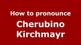 How to pronounce Cherubino Kirchmayr