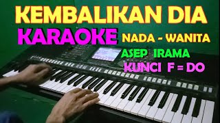 Download lagu KEMBALIKAN DIA - KARAOKE NADA CEWEK/WANITA | ASEP IRAMA mp3