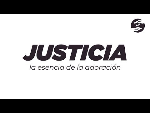 JUSTICIA: La esencia de la verdadera adoración I