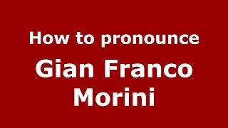 How to pronounce Gian Franco Morini