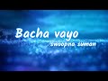 Bacha Vayo - Swoopna Suman (Lyrics)